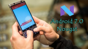 7 điều cần biết khi nâng cấp lên Android 7.0 Nougat ở các bản BlackBerry Android